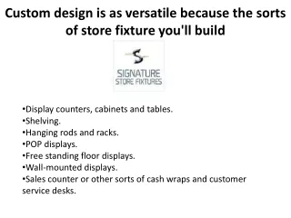 Custom design is as versatile because the sorts of store fixture you'll build