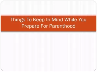 Things To Keep In Mind While You Prepare For Parenthood