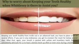 Why to worry about Keeping your Teeth Healthy when Whittlesey is there to Assist you?