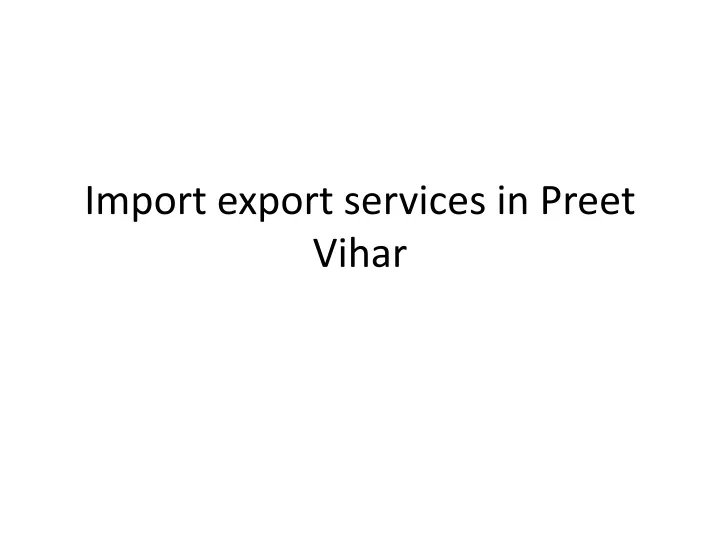 i mport export services in p reet vihar