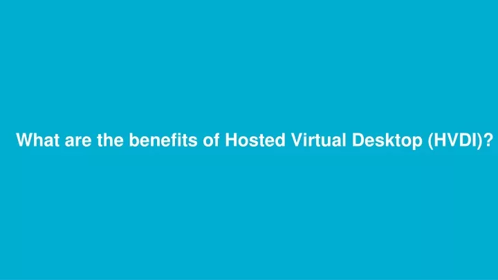 what are the benefits of hosted virtual desktop