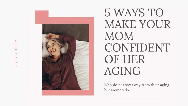 5 ways to make your mom confident of her aging