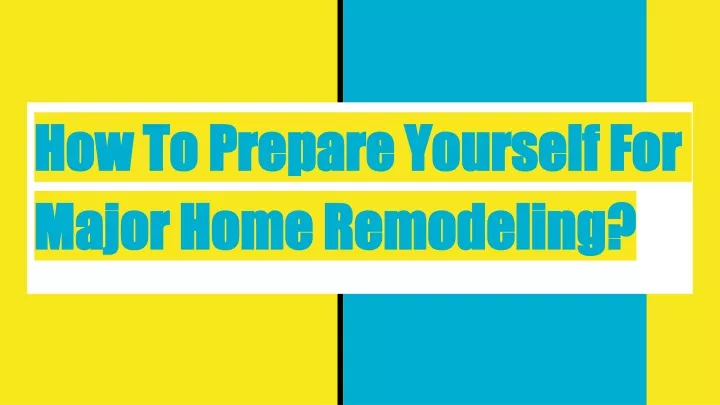 how to prepare yourself for major home remodeling