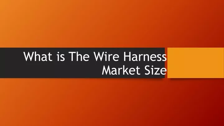what is the wire harness market size