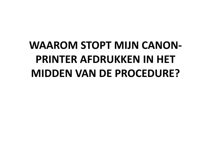 waarom stopt mijn canon printer afdrukken in het midden van de procedure