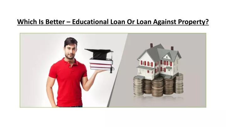 which is better educational loan or loan against