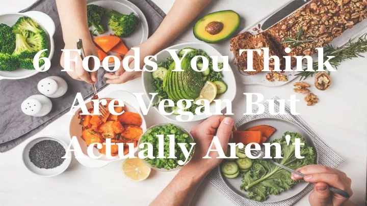 6 foods you think are vegan but actually aren t