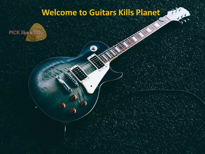 welcome to guitars kills planet