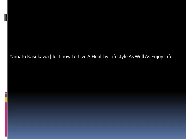 yamato kasukawa just how to live a healthy lifestyle as well as enjoy life