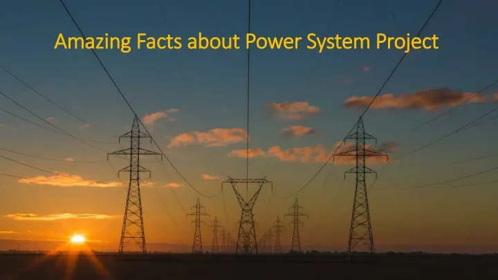 amazing facts about power system project