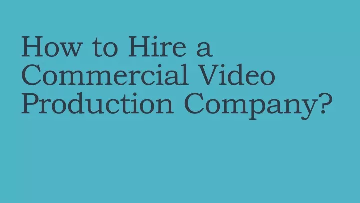 how to hire a commercial video production company