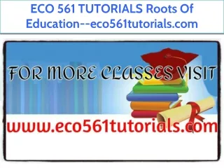 ECO 561 TUTORIALS Roots Of Education--eco561tutorials.com