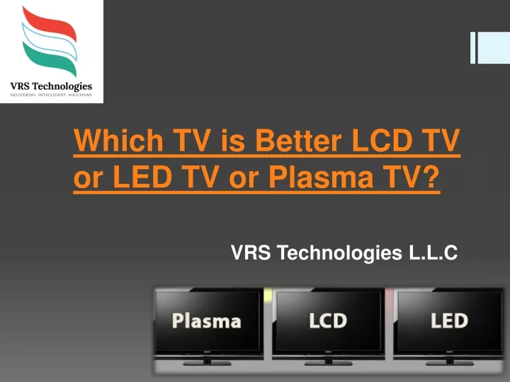which tv is better lcd tv or led tv or plasma tv