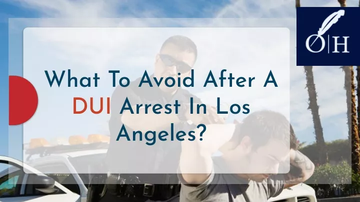 what to avoid after a dui arrest in los angeles