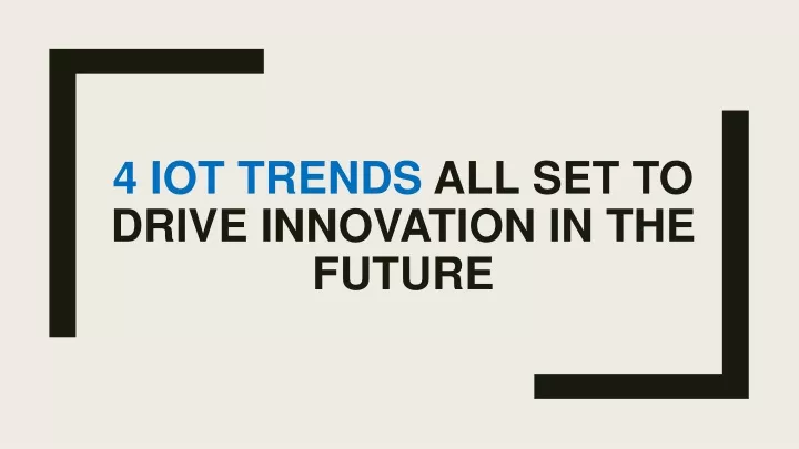 4 iot trends all set to drive innovation in the future