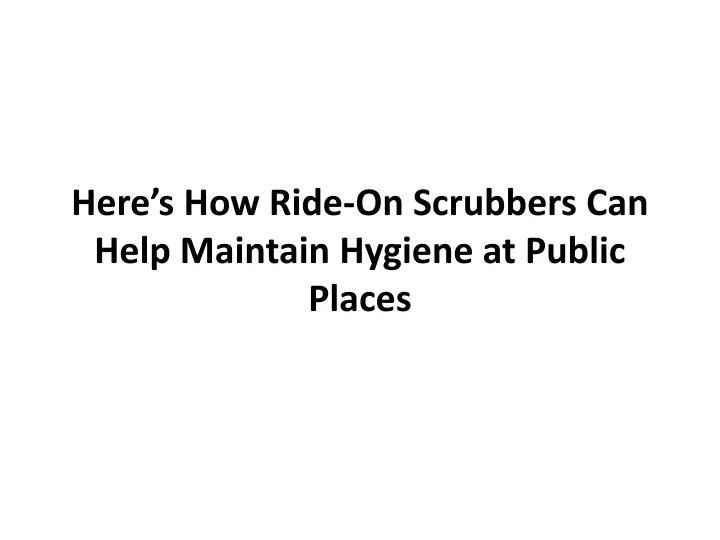 here s how ride on scrubbers can help maintain hygiene at public places