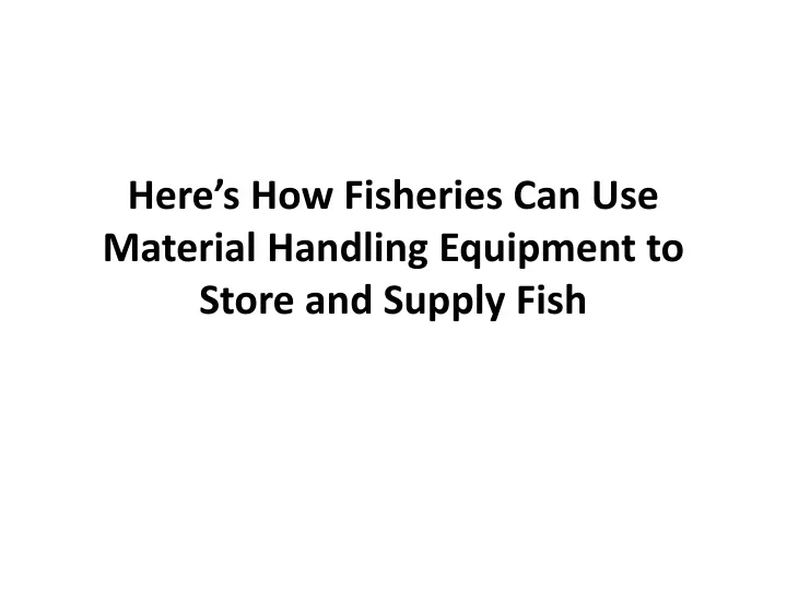 here s how fisheries can use material handling equipment to store and supply fish
