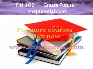 FIN 402   Greate Future - snaptutorial.com