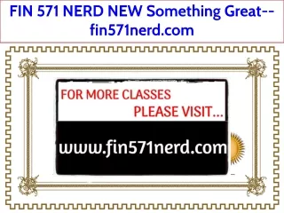 FIN 571 NERD NEW Something Great--fin571nerd.com