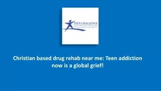 christian based drug rehab near me Teen addiction now is a global grief!