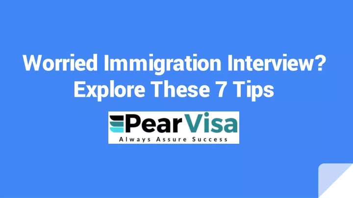 worried immigration interview explore these 7 tips
