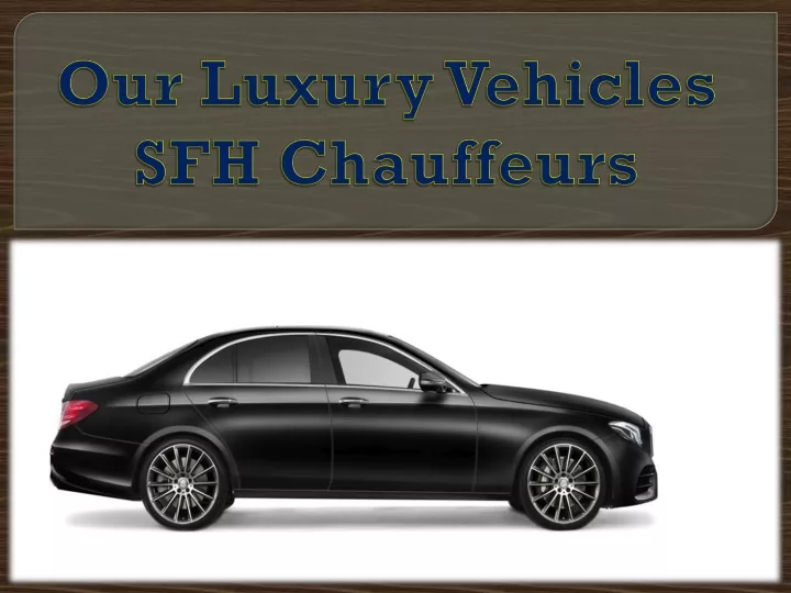 our luxury vehicles sfh chauffeurs
