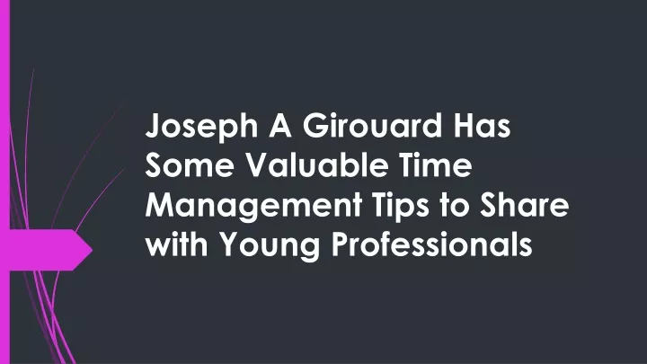 joseph a girouard has some valuable time management tips to share with young professionals