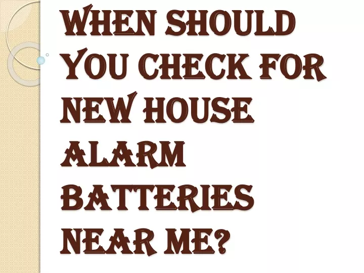 when should you check for new house alarm batteries near me
