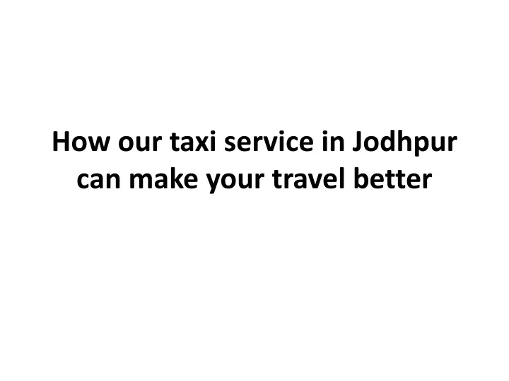 how our taxi service in jodhpur can make your travel better