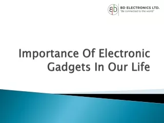 Importance Of Electronic Gadgets In Our Life- BD Electronics LTD