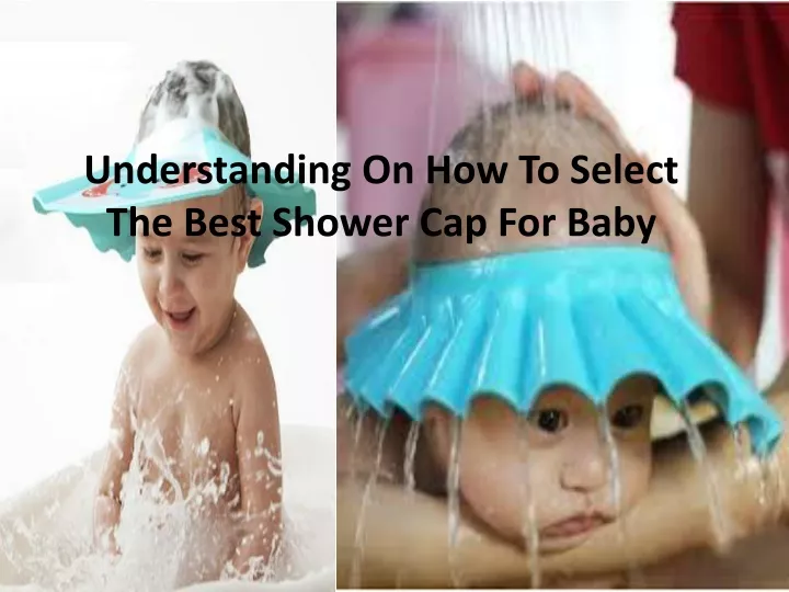 understanding on how to select the best shower cap for baby