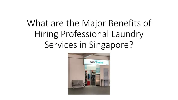 what are the major benefits of hiring professional laundry services in singapore