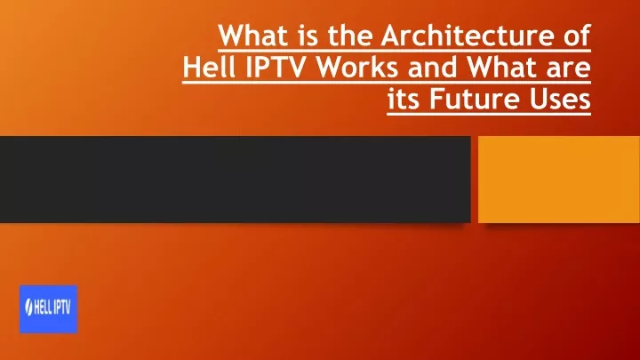 what is the architecture of hell iptv works and what are its future uses