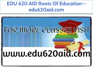 EDU 620 AID Roots Of Education--edu620aid.com