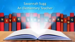 Savannah Sugg An Elementary Teacher