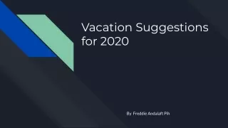 Vacation Suggestions for 2020 by Freddie Andalaft Pih