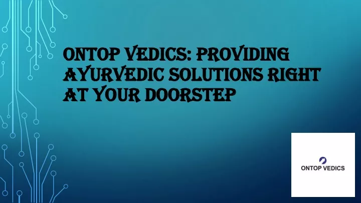 ontop vedics providing ayurvedic solutions right at your doorstep