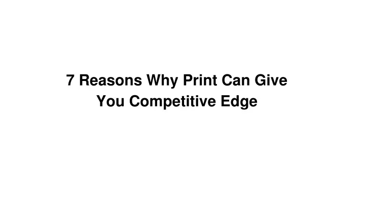 7 reasons why print can give you competitive edge