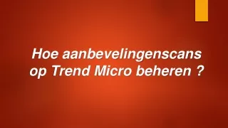 Hoe aanbevelingenscans op Trend Micro beheren ?