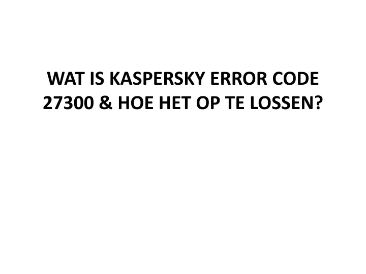 wat is kaspersky error code 27300 hoe het op te lossen