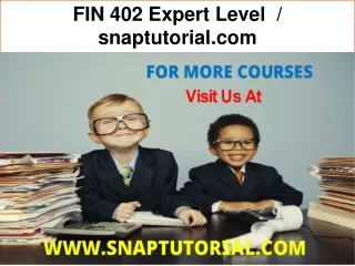 FIN 402 Expert Level  / snaptutorial.com