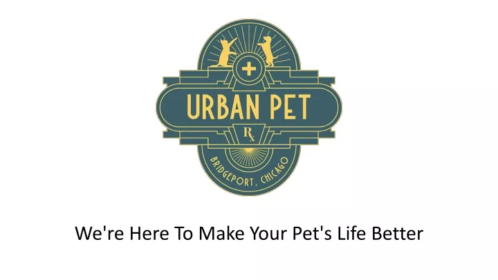 we re here to make your pet s life better