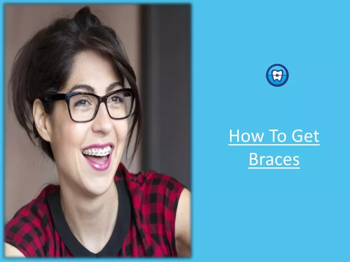 how to get braces