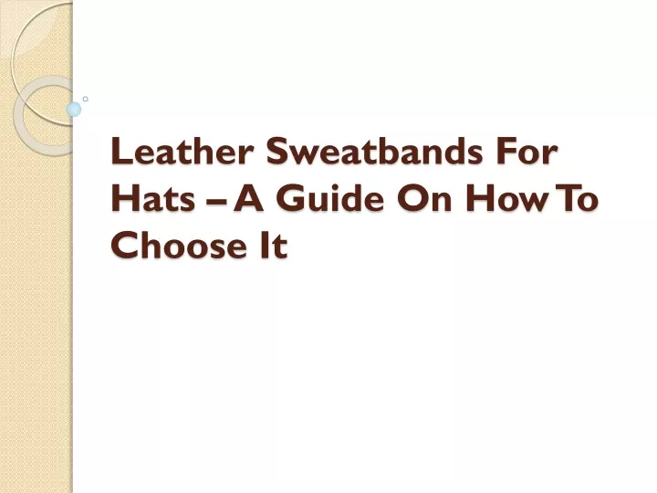 leather sweatbands for hats a guide on how to choose it