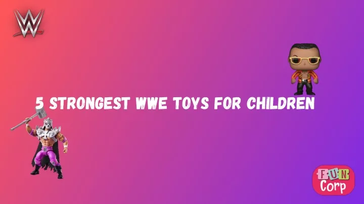 5 strongest wwe toys for children