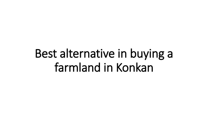 best alternative in buying a farmland in konkan