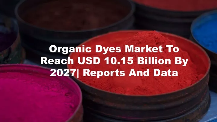 organic dyes market to reach usd 10 15 billion