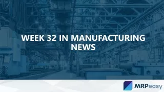week 32 in manufacturing news