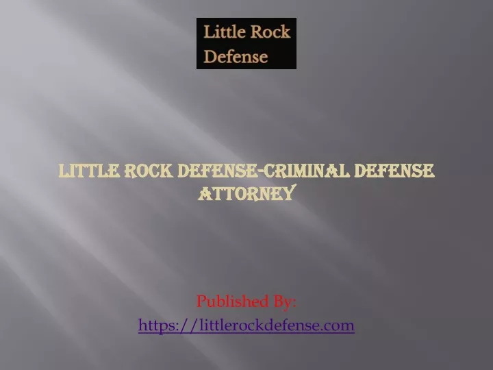 little rock defense criminal defense attorney published by https littlerockdefense com