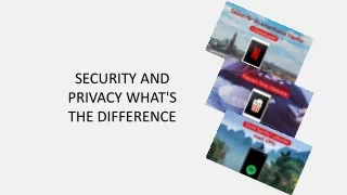 SECURITY AND PRIVACY WHAT'S THE DIFFERENCE
